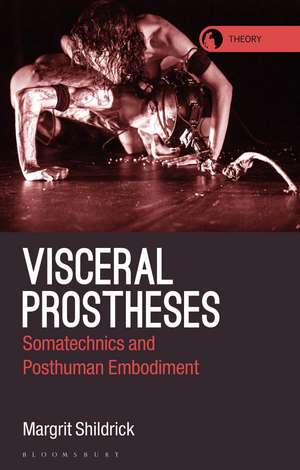 Visceral Prostheses: Somatechnics and Posthuman Embodiment de Professor Margrit Shildrick