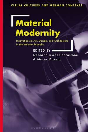 Material Modernity: Innovations in Art, Design, and Architecture in the Weimar Republic de Deborah Ascher Barnstone