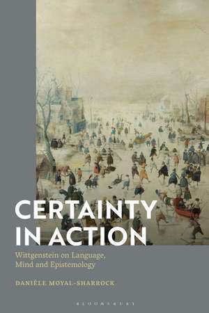 Certainty in Action: Wittgenstein on Language, Mind and Epistemology de Dr Danièle Moyal-Sharrock