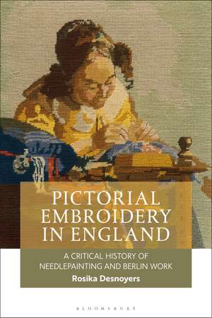 Pictorial Embroidery in England: A Critical History of Needlepainting and Berlin Work de Dr Rosika Desnoyers