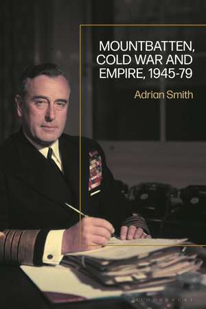 Mountbatten, Cold War and Empire, 1945-79 de Adrian Smith