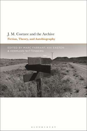 J.M. Coetzee and the Archive: Fiction, Theory, and Autobiography de Marc Farrant