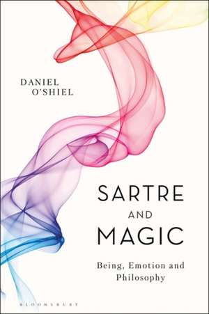 Sartre and Magic: Being, Emotion and Philosophy de Daniel O'Shiel