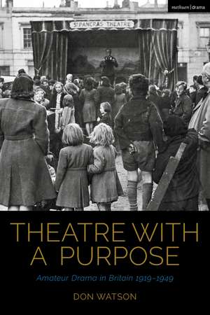 Theatre with a Purpose: Amateur Drama in Britain 1919-1949 de Don Watson