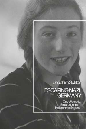 Escaping Nazi Germany: One Woman's Emigration from Heilbronn to England de Professor Joachim Schlör