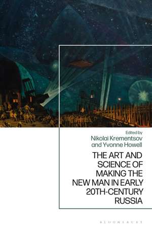 The Art and Science of Making the New Man in Early 20th-Century Russia de Professor Yvonne Howell