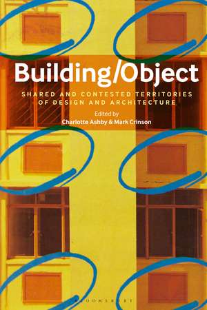 Building/Object: Shared and Contested Territories of Design and Architecture de Dr Charlotte Ashby