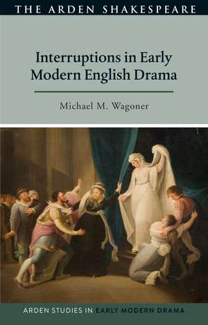 Interruptions in Early Modern English Drama de Michael M. Wagoner