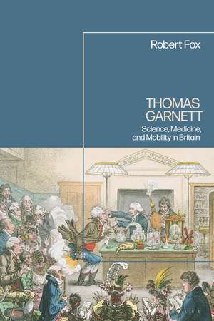 Thomas Garnett: Science, Medicine, Mobility in Britain de Professor Robert Fox