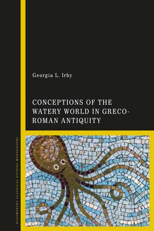 Conceptions of the Watery World in Greco-Roman Antiquity de Georgia L. Irby