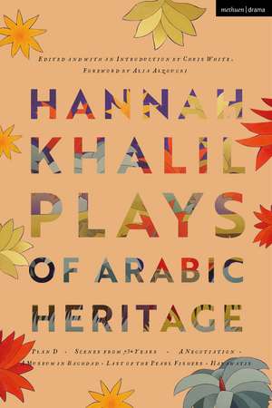 Hannah Khalil: Plays of Arabic Heritage: Plan D; Scenes from 73* Years; A Negotiation; A Museum in Baghdad; Last of the Pearl Fishers; Hakawatis de Hannah Khalil