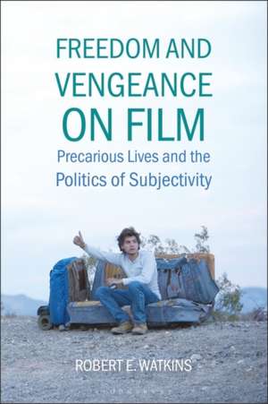 Freedom and Vengeance on Film: Precarious Lives and the Politics of Subjectivity de Robert E. Watkins