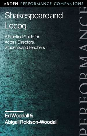 Shakespeare and Lecoq: A Practical Guide for Actors, Directors, Students and Teachers de Dr Abigail Rokison-Woodall