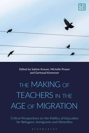 The Making of Teachers in the Age of Migration: Critical Perspectives on the Politics of Education for Refugees, Immigrants and Minorities de Michelle Proyer