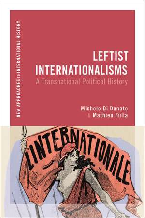 Leftist Internationalisms: A Transnational Political History de Michele Di Donato