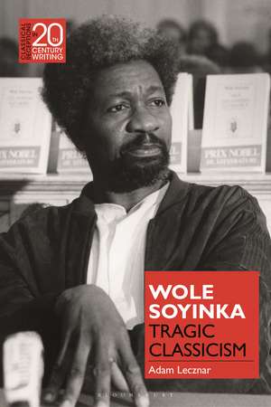 Wole Soyinka: Tragic Classicism de Dr Adam Lecznar