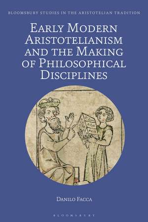 Early Modern Aristotelianism and the Making of Philosophical Disciplines: Metaphysics, Ethics and Politics de Prof Danilo Facca