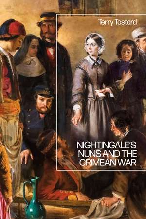 Nightingale’s Nuns and the Crimean War de Dr Terry Tastard