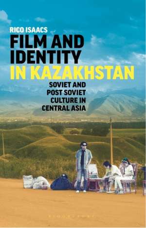 Film and Identity in Kazakhstan: Soviet and Post-Soviet Culture in Central Asia de Rico Isaacs