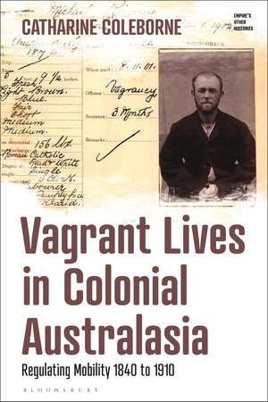 Vagrant Lives in Colonial Australasia: Regulating Mobility, 1840-1910 de Catharine Coleborne