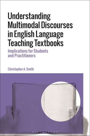 Understanding Multimodal Discourses in English Language Teaching Textbooks: Implications for Students and Practitioners de Dr Christopher A. Smith