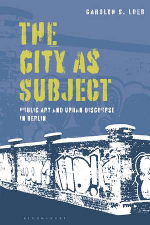 The City as Subject: Public Art and Urban Discourse in Berlin de Carolyn S. Loeb