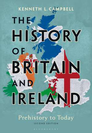 The History of Britain and Ireland: Prehistory to Today de Prof. Kenneth L. Campbell