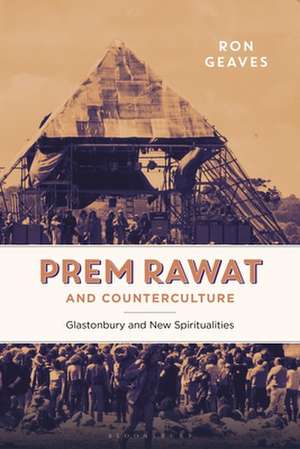 Prem Rawat and Counterculture: Glastonbury and New Spiritualities de Professor Ron Geaves