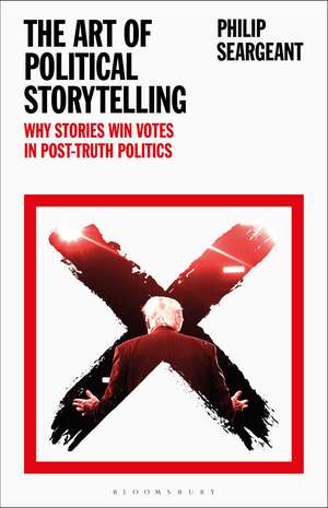 The Art of Political Storytelling: Why Stories Win Votes in Post-truth Politics de Dr Philip Seargeant