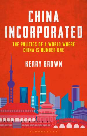 China Incorporated: The Politics of a World Where China is Number One de Professor Kerry Brown