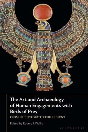 The Art and Archaeology of Human Engagements with Birds of Prey de Robert J. Wallis