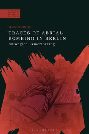 Traces of Aerial Bombing in Berlin: Entangled Remembering de Dr Eloise Florence