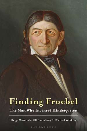 Finding Froebel: The Man Who Invented Kindergarten de Professor Helge Wasmuth