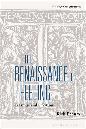 The Renaissance of Feeling: Erasmus and Emotion de Kirk Essary