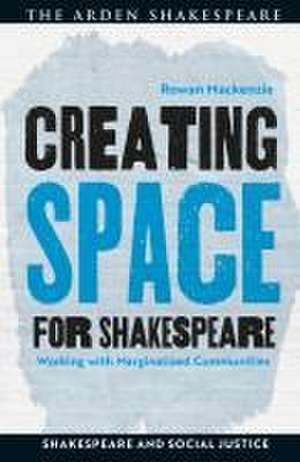 Creating Space for Shakespeare: Working with Marginalized Communities de Rowan Mackenzie