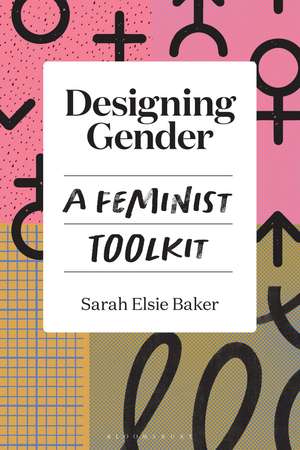 Designing Gender: A Feminist Toolkit de Dr Sarah Elsie Baker