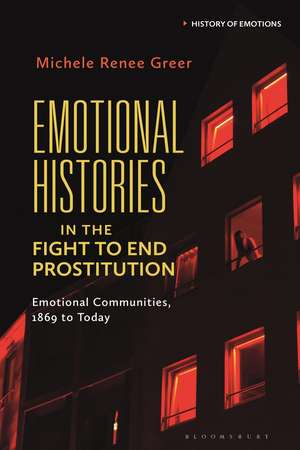 Emotional Histories in the Fight to End Prostitution: Emotional Communities, 1869 to Today de Michele Renée Greer