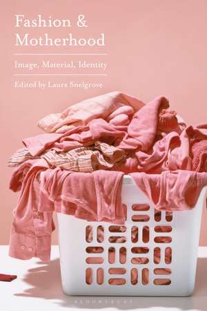 Fashion and Motherhood: Image, Material, Identity de Laura Snelgrove