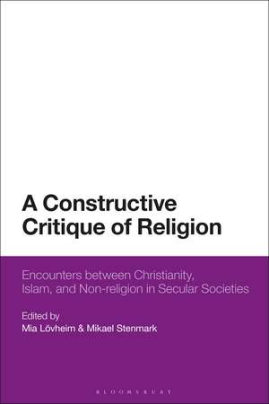 A Constructive Critique of Religion: Encounters between Christianity, Islam, and Non-religion in Secular Societies de Mia Lövheim