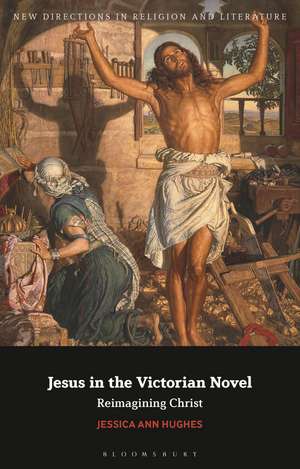 Jesus in the Victorian Novel: Reimagining Christ de Jessica Ann Hughes