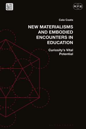 New Materialisms and Embodied Encounters in Education: Curiosity’s Vital Potential de Cala Coats