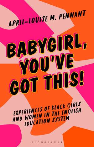 Babygirl, You've Got This!: Experiences of Black Girls and Women in the English Education System de April-Louise Pennant