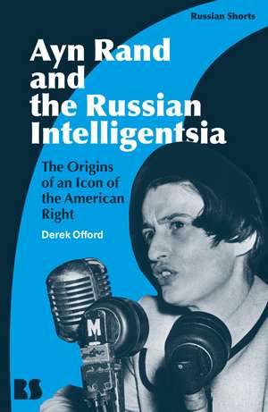 Ayn Rand and the Russian Intelligentsia: The Origins of an Icon of the American Right de Professor Derek Offord