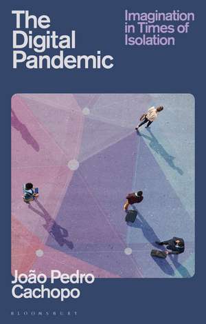 The Digital Pandemic: Imagination in Times of Isolation de João Pedro Cachopo