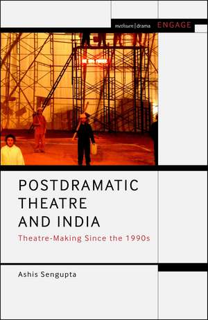 Postdramatic Theatre and India: Theatre-Making Since the 1990s de Ashis Sengupta