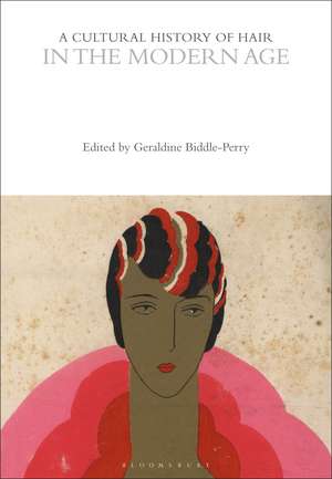 A Cultural History of Hair in the Modern Age de Dr Geraldine Biddle-Perry