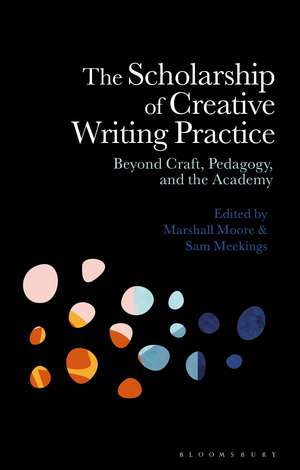 The Scholarship of Creative Writing Practice: Beyond Craft, Pedagogy, and the Academy de Dr Marshall Moore