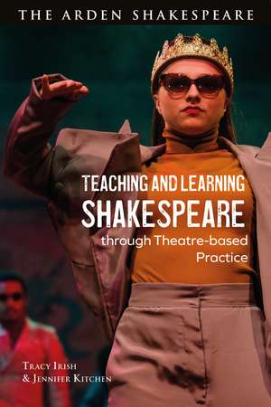 Teaching and Learning Shakespeare through Theatre-based Practice de Tracy Irish