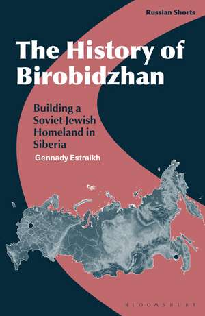 The History of Birobidzhan: Building a Soviet Jewish Homeland in Siberia de Professor Gennady Estraikh