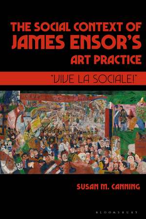 The Social Context of James Ensor’s Art Practice: "Vive La Sociale!" de Prof Susan M. Canning